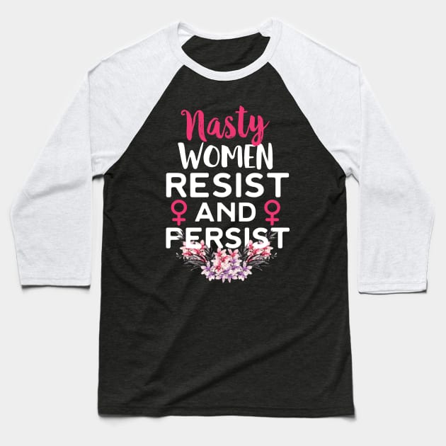 Nasty Women Resist And Persist Baseball T-Shirt by Eugenex
